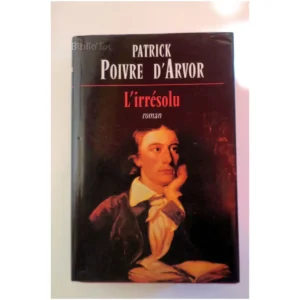 L'irrésolu...Poivre d'Arvor France Loisirs 2001