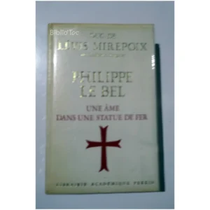 Philippe le Bel Une âme dans une statue ...Mirepoix (Duc de) Librairie Académique Perrin 1973
