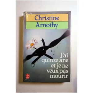 J'ai quinze ans et je ne veux pas mourir...Arnothy Le Livre de Poche 1994