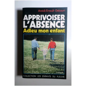 Apprivoiser l'absence-Adieu mon enfant...Ernoult-Delcourt Fayard 1992