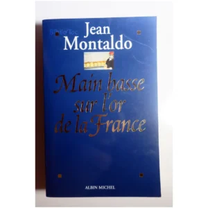 Main basse sur l'or de la France...Montaldo Albin Michel 1998