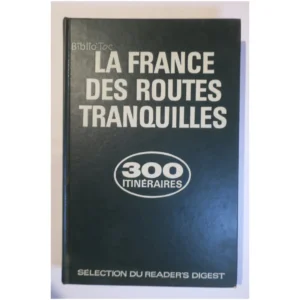 La France des routes tranquilles 300 Iti... Sélection du Reader’s Digest 1981
