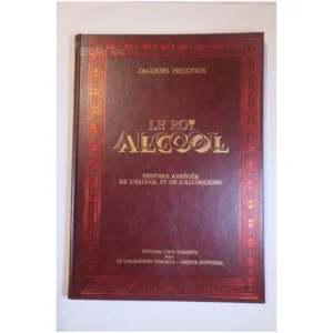 Le roi alcool Histoire abrégée de l'alco...Frexinos  1991