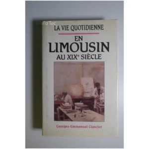 La vie quotidienne en Limousin au XIXe s...Clancier France Loisirs 1992