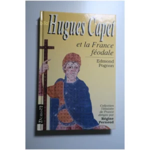 Hugues Capet et la France féodale...Pognon Denoël 1989