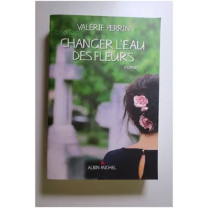 Changer l'eau des fleurs...Perrin Albin Michel 2018