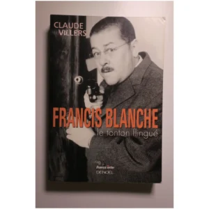 Francis Blanche le tonton flingué...Villers Denoël 2000