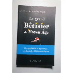Le Grand Bêtisier Du Moyen-Age...Dag'Naud Larousse 2018