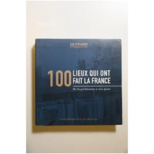 100 Lieux qui ont fait la France... Le Figaro Magazine 2018